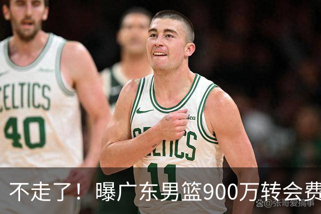 不走了！曝广东男篮900万转会费签下昔日状元内线，杜锋拒绝摆烂